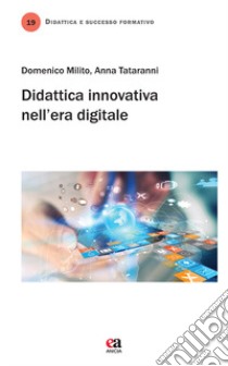 Didattica innovativa nell'era digitale libro di Milito Domenico; Tataranni Anna