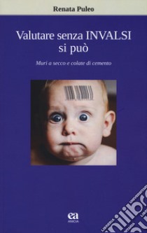 Valutare senza invalsi si può. Muri a secco e colate di cemento libro di Puleo Renata