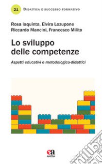 Lo sviluppo delle competenze. Aspetti educativi e metodologico-didattici libro di Lozupone Elvira; Iaquinta Rosa; Mancini Riccardo