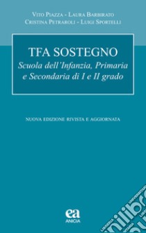 TFA sostegno. Scuola dell'infanzia, primaria e secondaria di I e II grado. Nuova ediz. libro di Piazza Vito; Barbirato Laura; Petraroli Cristina