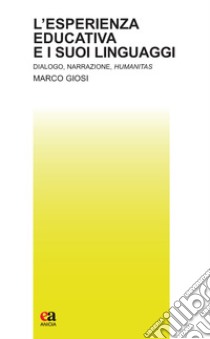 L'esperienza educativa e i suoi linguaggi. Dialogo, narrazione, humanitas libro di Giosi Marco