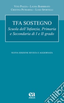 TFA sostegno. Scuola dell'infanzia, primaria e secondaria di I e II grado libro di Piazza Vito; Barbirato Laura; Petraroli Cristina