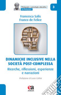 Dinamiche inclusive nella società post-complessa. Ricerche, riflessioni, esperienze e narrazioni libro di Salis Francesca; De Felice Franco