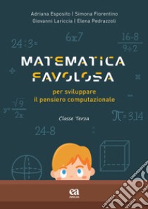 Matematica favolosa. Per sviluppare il pensiero computazionale. Per la 3ª classe elementare libro di Esposito Adriana; Fiorentino Simona; Lariccia Giovanni