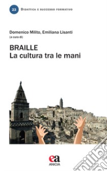 Braille. La cultura tra le mani libro di Milito D. (cur.); Lisanti E. (cur.)