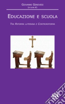 Educazione e scuola. Tra Riforma luterana e Controriforma libro di Genovesi G. (cur.)