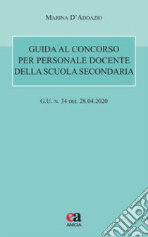 Guida al concorso per personale docente della scuola secondaria (G.U. 28 aprile 2020, n. 34) libro di D'Addazio Marina