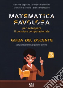 Matematica favolosa. Per sviluppare il pensiero computazionale. Guida del docente. Per la 3ª classe elementare libro di Esposito Adriana; Fiorentino Simona; Lariccia Giovanni