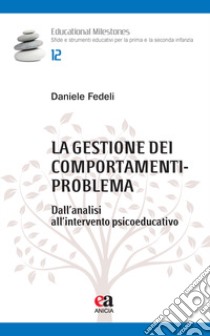 La gestione dei comportamenti-problema. Dall'analisi all'intervento psicoeducativo libro di Fedeli Daniele