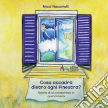 Cosa accadrà dietro ogni finestra? Storie di un condominio in quarantena. Ediz. a colori libro di Nacamulli Micol