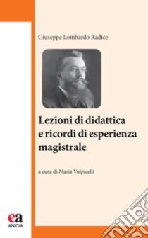 Lezioni di didattica e ricordi di esperienza magistrale libro di Lombardo Radice Giuseppe; Volpicelli M. (cur.)