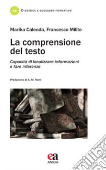 La comprensione del testo. Capacità di localizzare informazioni e fare inferenze libro di Calenda Marika; Milito Francesco