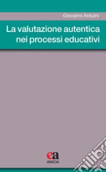 La valutazione autentica nei processi educativi libro di Arduini Giovanni