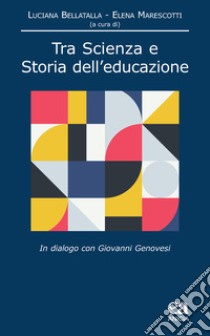 Tra scienza e storia dell'educazione. In dialogo con Giovanni Genovesi libro di Bellatalla L. (cur.); Marescotti E. (cur.)