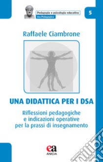 Una didattica per i DSA. Riflessioni pedagogiche e indicazioni operative per la prassi di insegnamento libro di Ciambrone Raffaele