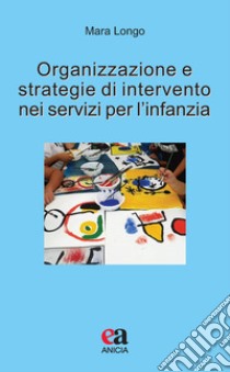 Organizzazione e strategie di intervento nei servizi per l'infanzia libro di Longo Mara