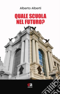 Quale scuola nel futuro? libro di Alberti Alberto