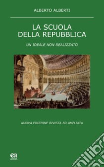 La scuola della Repubblica. Un ideale non realizzato libro di Alberti Alberto