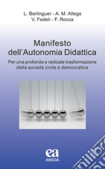 Manifesto dell'autonomia didattica. Per una profonda e radicale trasformazione della società civile e democratica libro di Berlinguer Luigi; Allega Arturo Marcello; Fedeli Valeria