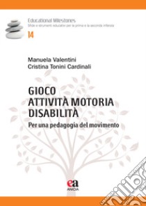 Gioco, attività motoria, disabilità. Per una pedagogia del movimento libro di Valentini Manuela; Tonini Cardinali Cristina