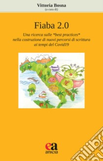 Fiaba 2.0. Una ricerca sulle «best practices» nella costruzione di nuovi percorsi di scrittura ai tempi del Covid19 libro di Bosna V. (cur.)