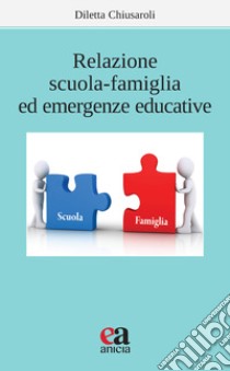 Relazione scuola-famiglia ed emergenze educative libro di Chiusaroli Diletta