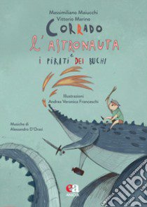 Corrado l'astronauta e i pirati dei buchi. Ediz. a colori. Con CD-Audio libro di Marino Vittorio; Maiucchi Massimiliano