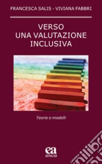 Verso una valutazione inclusiva. Teorie e modelli libro di Salis Francesca; Fabbri Viviana