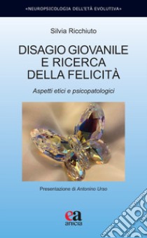 Disagio giovanile e ricerca della felicità. Aspetti etici e psicopatologici libro di Ricchiuto Silvia