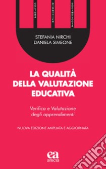 La qualità della valutazione educativa. Verifica e valutazione degli apprendimenti. Ediz. ampliata libro di Nirchi Stefania; Simeone Daniela