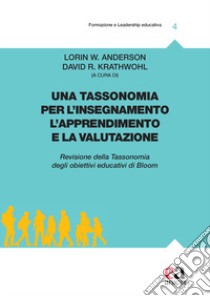 Una tassonomia per l'insegnamento, l'apprendimento e la valutazione. Revisione della tassonomia degli obiettivi educativi di Bloom libro di Anderson L. W. (cur.); Krathwohl D. R. (cur.)