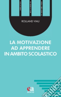 La motivazione ad apprendere in ambito scolastico libro di Viau Rolland