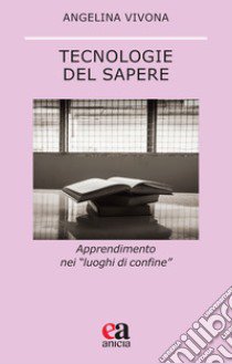 Tecnologie del sapere. Apprendimento nei «luoghi di confine» libro di Vivona Angelina