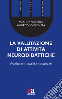 La valutazione di attività neurodidattiche. Fondamenti, tecniche e strumenti libro di Albanese Martina; Compagno Giuseppa