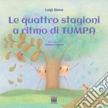 Le quattro stagioni al ritmo di TumPa. Ediz. a colori libro di Giova Luigi