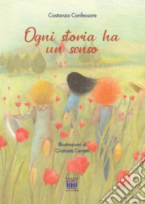 Ogni storia ha un senso. Ediz. a colori libro di Confessore Costanza