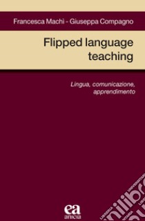 Flipped language teaching. Lingua, comunicazione, apprendimento libro di Machì Francesca; Compagno Giuseppa