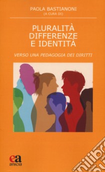 Pluralità differenze e identità. Verso una pedagogia dei diritti libro di Bastianoni P. (cur.)