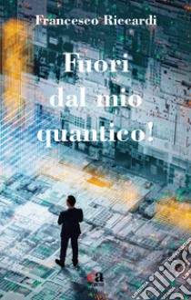 Fuori dal mio quantico! libro di Riccardi Francesco