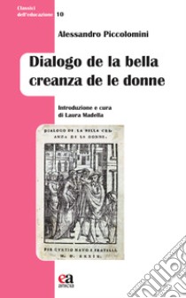 Dialogo de la bela creanza de le donne libro di Piccolomini Alessandro; Madella L. (cur.)