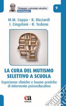 La cura del mutismo selettivo a scuola. Esperienze cliniche e buone pratiche di intervento psicoeducativo libro di Coppa Mauro Mario; Ricciardi Rosalinda; Cingolani Irene