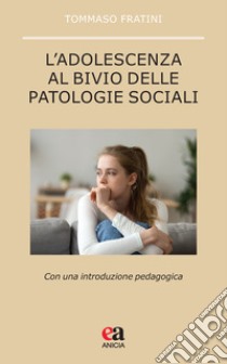 L'adolescenza al bivio delle patologie sociali. Con una introduzione pedagogica libro di Fratini Tommaso