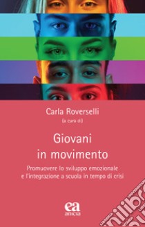 Giovani in movimento. Promuovere lo sviluppo emozionale e l'integrazione a scuola in tempo di crisi libro di Roverselli C. (cur.)