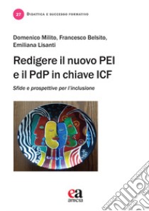 Redigere il nuovo PEI e il PDP in chiave ICF. Sfide e prospettive per l'inclusione libro di Milito Domenico; Belsito Francesco; Lisanti Emiliana