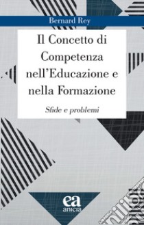 Il concetto di competenza nell'educazione e nella formazione. Sfide e problemi libro di Rey Bernard; Aletti D. (cur.)