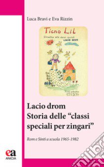 Lacio Drom. Storia delle «classi speciali per zingari». Rom e sinti a scuola (1965-1982) libro di Bravi Luca; Rizzin Eva