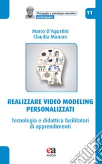 Realizzare video modeling personalizzati. Tecnologia e didattica facilitatori di apprendimenti libro di D'Agostini Marco; Munaro Claudia