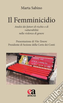 Il femminicidio. Analisi dei fattori di rischio e di vulnerabilità nella violenza di genere libro di Sabino Marta