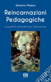 Reincarnazioni Pedagogiche. Prospettive embodied per l'educazione libro di Malara Silvestro