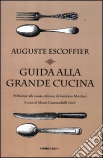 Guida alla grande cucina libro di Escoffier Auguste; Gilbert Philéas; Fetu Émile; Guarnaschelli Gotti M. (cur.)